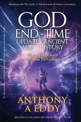 GOD End-time Updates Ancient Alien History - Anthony A Eddy - cover