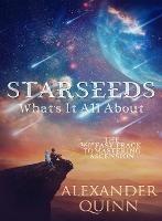 Starseeds: What's it All About?: The Fast Track to Mastering Ascension - Alexander Quinn - cover