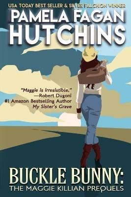 Buckle Bunny: The Maggie Killian Prequels: A Maggie Killian Texas-to-Wyoming Box Set - Pamela Fagan Hutchins - cover