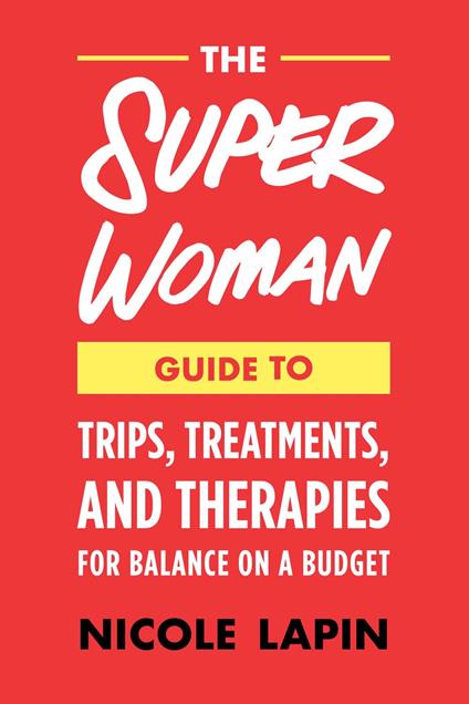 The Super Woman Guide to Tips, Treatments, and Therapies for Balance on a Budget