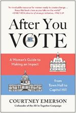 After You Vote: A Woman's Guide to Making an Impact, from Town Hall to Capitol Hill