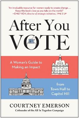 After You Vote: A Woman's Guide to Making an Impact, from Town Hall to Capitol Hill - Courtney Emerson,Courtney Emerson - cover