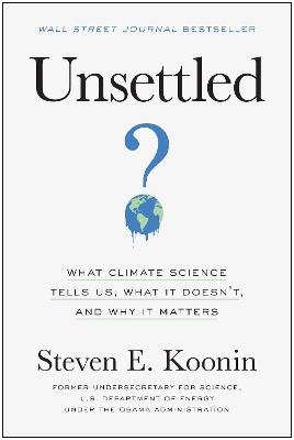 Unsettled: What Climate Science Tells Us, What It Doesn't, and Why It Matters - Steven E. Koonin - cover