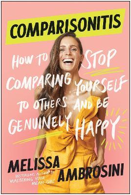 Comparisonitis: How to Stop Comparing Yourself To Others and Be Genuinely Happy - Melissa Ambrosini - cover
