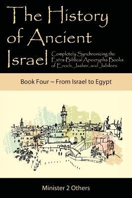 The History of Ancient Israel: Completely Synchronizing the Extra-Biblical Apocrypha Books of Enoch, Jasher, and Jubilees: Book 4 From Israel to Egypt - Ahava Lilburn - cover
