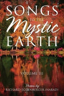 Songs to the Mystic Earth Volume III - Narad Richard M Eggenberger - cover