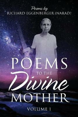 Poems to the Divine Mother Volume I - Narad Richard M Eggenberger - cover