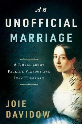 An Unofficial Marriage: A Novel about Pauline Viardot and Ivan Turgenev - Joie Davidow - cover