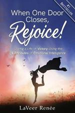 When One Door Closes, Rejoice!: Living a Life of Victory Using the 4 Attributes of Emotional Intelligence