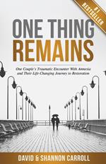 One Thing Remains: One Couple's Traumatic Encounter with Amnesia and Their Life-Changing Journey to Restoration