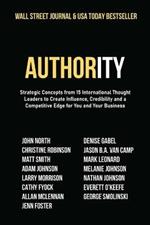 Authority: Strategic Concepts from 15 International Thought Leaders to Create Influence, Credibility and a Competitive Edge for You and Your Business