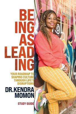 Being Is Leading - Study Guide: Your Roadmap to Shaping Culture Through Life's Disruptions - Kendra Momon - cover