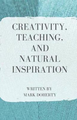 Creativity, Teaching, and Natural Inspiration - Mark Doherty - cover