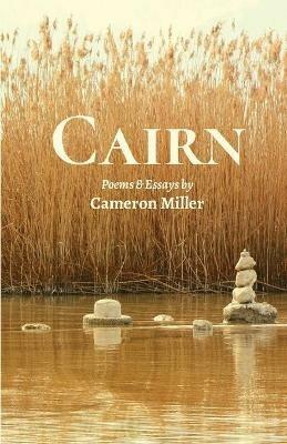 Cairn: Poems and Essays - Cameron Miller - cover