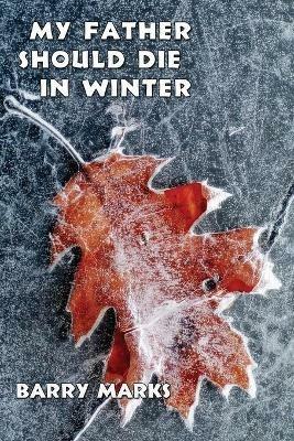 My Father Should Die in Winter - Barry Marks - cover
