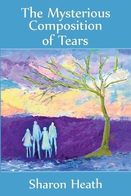 The Mysterious Composition of Tears - Sharon Heath - cover
