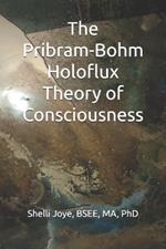 The Pribram-Bohm Holoflux Theory of Consciousness