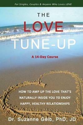 The Love Tune-Up: A 14-Day Course. How To Amp Up The Love That's Naturally Inside You To Enjoy Happy, Healthy Relationships - Suzanne Gelb Jd - cover