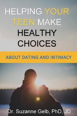 Helping Your Teen Make Healthy Choices About Dating & Intimacy - Suzanne Gelb Jd - cover