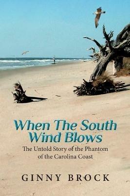 When The South Wind Blows: The Untold Story of the Phantom of the Carolina Coast - Ginny Brock - cover