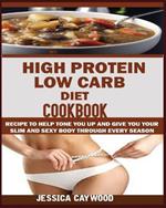 High Protein Low Carb Diet Cookbook: : Recipes to Help Tone You Up and Give You Your Slim and Sexy Body Through Every Season.