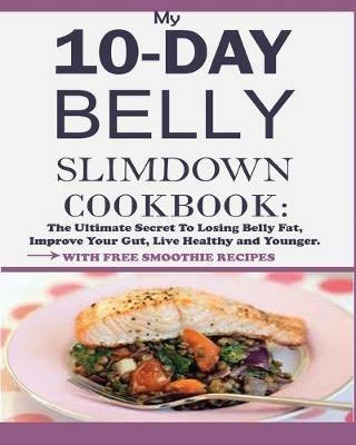 My 10-Day Belly Slim down Cookbook: The Ultimate Secret to Losing Belly Fat, Improve Your Gut, Live Healthy and Younger. - Jesse William - cover