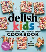 Delish Kids (Super-Awesome, Crazy-Fun, Best-Ever) Cookbook Free 12-Recipe Sampler