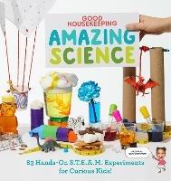 Good Housekeeping Amazing Science: 83 Hands-on S.T.E.A.M Experiments for Curious Kids! - cover