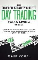 The Complete Strategy Guide to Day Trading for a Living in 2019: Revealing the Best Up-to-Date Forex, Options, Stock and Swing Trading Strategies of 2019 (Beginners Guide)