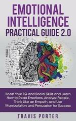 Emotional Intelligence Practical Guide 2.0: Boost Your EQ and Social Skills and Learn How to Read Emotions, Read Emotions, Think Like an Empath, and Use Manipulation and Persuasion for Success