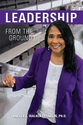 Leadership From the Ground Up - Angela Walker Franklin - cover