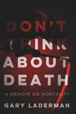 Don't Think About Death: A Memoir on Mortality - Gary Laderman - cover