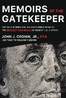 Memoirs of the Gatekeeper: The True Stories Behind Uncovering Some Of The Biggest Scandals In Recent U.S. History