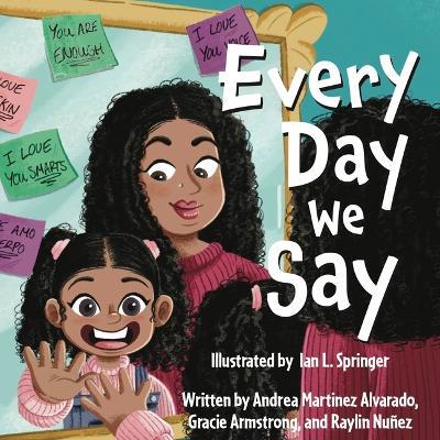 Every Day We Say - Andrea Mantinez Alvarado,Gracie Armstrong,Raylin Nuñez - cover