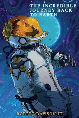 The incredible journey back to earth - Robert Dawson - cover