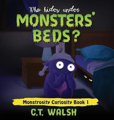 Who Hides Under Monsters' Beds - C T Walsh - cover