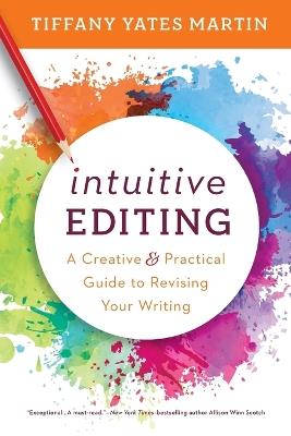 Intuitive Editing: A Creative and Practical Guide to Revising Your Writing - Tiffany Yates Martin - cover