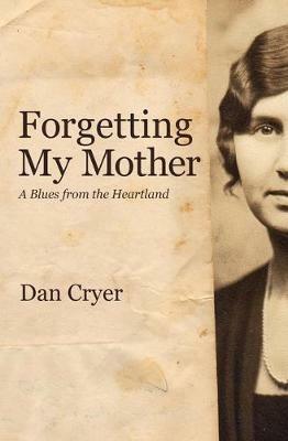 Forgetting My Mother: A Blues from the Heartland - Dan Cryer - cover