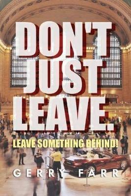Don't Just Leave. Leave Something Behind! - Gerry Farr - cover