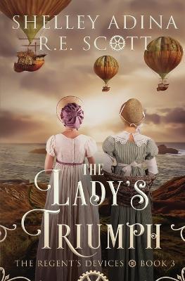 The Lady's Triumph: A Regency-set steampunk adventure - Shelley Adina,R E Scott - cover