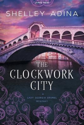 The Clockwork City: Large Print - Shelley Adina - cover
