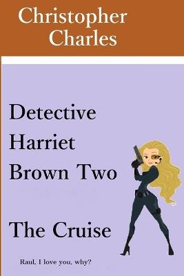 Detective Harriet Brown Two: The Cruise - Christopher Charles - cover