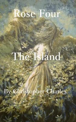 Rose Four: The Island - Christopher Charles - cover