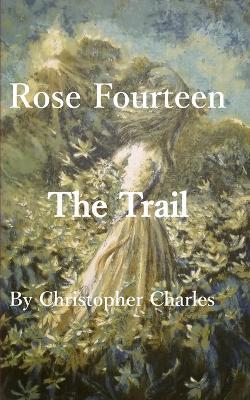 Rose Fourteen: The Trail - Christopher Charles - cover