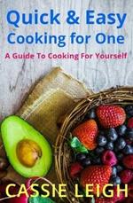 Quick & Easy Cooking for One: A Guide to Cooking For Yourself
