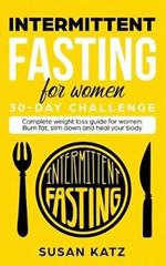 Intermittent Fasting for Women 30-Day Challenge: Complete Weight Loss Guide for Women: Burn Fat, Slim Down, and Heal Your Body