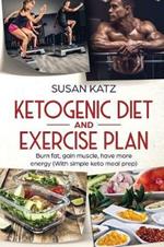 Ketogenic Diet and Exercise Plan: Burn Fat, Gain Muscle, Have More Energy (with Simple Keto Meal Prep )