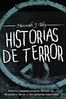 Historias de Terror: Historias espantosamente REALES de Verdadero Terror y Horripilantes asesinatos - Hannah J Tidy - cover