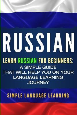 Russian: Learn Russian for Beginners: A Simple Guide that Will Help You on Your Language Learning Journey - Simple Language Learning - cover