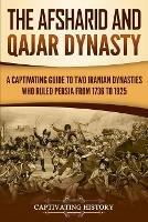 The Afsharid and Qajar Dynasty: A Captivating Guide to Two Iranian Dynasties Who Ruled Persia from 1736 to 1925 - Captivating History - cover